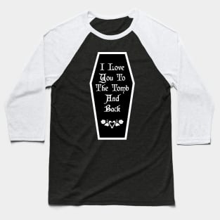 I Love You To The Tomb And Back Baseball T-Shirt